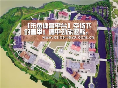 【乐鱼体育平台】空场下的善举！德甲劲旅退款，意甲球迷群捐钱，巴萨高层发声(图4)